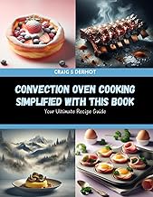 Convection Oven Cooking Simplified with this Book: Your Ultimate Recipe Guide