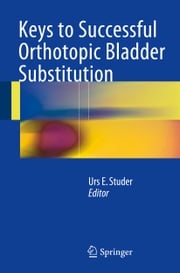 Keys to Successful Orthotopic Bladder Substitution Urs E. Studer