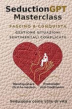 SEDUCTIONGPT MASTERCLASS: Fascino & conquista. Gestione situazioni sentimentali complicate