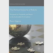 The Political Economy of Robots: Prospects for Prosperity and Peace in the Automated 21st Century