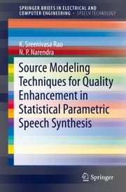 Source Modeling Techniques for Quality Enhancement in Statistical Parametric Speech Synthesis K. Sreenivasa Rao