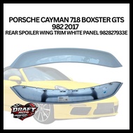 PORSCHE CAYMAN 718 BOXSTER GTS 982 2017   REAR SPOILER WING TRIM WHITE PANEL 982827933E