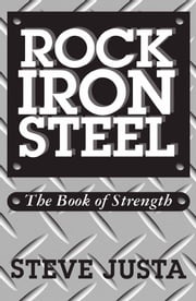Rock Iron Steel: The Book of Strength Steve Justa