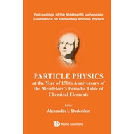 Alexander I Studenikin (editor) - Particle Physics at the Year of 150th Anniversary of the Mendeleev's Periodic Table of Chemical Elements - Proceedings of the Nineteenth Lomonosov