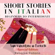 San Valentino ai fornelli - Engaging Short Stories in Italian for Beginner and Intermediate Level Rebecca Romano