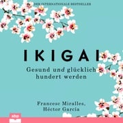 Ikigai - Gesund und glücklich hundert werden (Ungekürzt) Héctor García