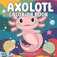 Axolotl Coloring Book for Kids Ages 4-8: +40 Fun Facts a Cute and Funny Amphibian Illustrations for 