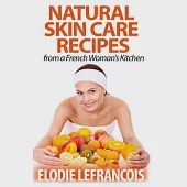 Natural Skin Care Recipes from a French Woman’s Kitchen