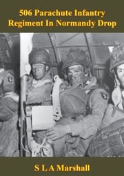 506 Parachute Infantry Regiment In Normandy Drop [Illustrated Edition] Colonel S. L. A. Marshall