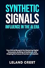 Synthetic Signals: Influence in the AI Era: Your Ethical Blueprint for Mastering Digital Persuasion,