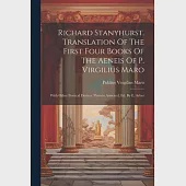 Richard Stanyhurst. Translation Of The First Four Books Of The Aeneis Of P. Virgilius Maro: With Other Poetical Devices Thereto Annexed, Ed. By E. Arb