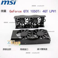 廠家直銷✨ 原裝全新微星GeForce GTX 1050Ti 4GT LPV1 顯卡散熱雙風扇外殼 支持批量
