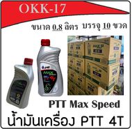 น้ำมันเครื่อง PTT 4T MAX SPEED 0.8L น้ำมันเครื่อ ปตท 4ที แม็ค สปีด ขนาด0.8ลิตร ( บรรจุ 10ขวด ) น้ำมั