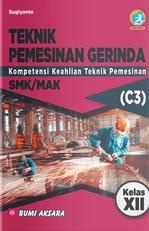 Teknik Pemesinan Gerinda Kompetensi Keahlian Teknik Pemesinan untuk SMK/MAK Kelas XII