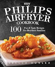 My Philips AirFryer Cookbook: 100 Fun &amp; Tasty Recipes For Healthier Families