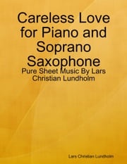 Careless Love for Piano and Soprano Saxophone - Pure Sheet Music By Lars Christian Lundholm Lars Christian Lundholm
