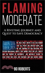 Flaming Moderate: The Quest for Political Solutions and Action; 3 Decades in the Making
