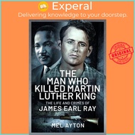 The Man Who Killed Martin Luther King - The Life and Crimes of James Earl Ray by Mel Ayton (UK editi