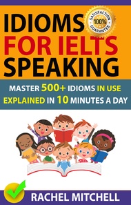 Idioms For IELTS Speaking: Master 500+ Idioms In Use Explained In 10 Minutes A Day (English Edition)