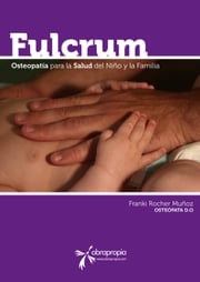 Fulcrum. Pensamientos de Osteopatía en el Niño y la Familia Franki Rocher Muñoz