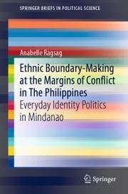 Ethnic Boundary-Making at the Margins of Conflict in The Philippines Anabelle Ragsag