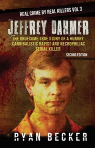 Jeffrey Dahmer: The Gruesome True Story of a Hungry Cannibalistic Rapist and Necrophiliac Serial Kil