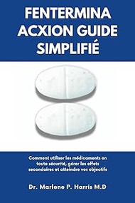 FENTERMINA ACXION GUIDE SIMPLIFIÉ: Comment utiliser les médicaments en toute sécurité, gérer les eff