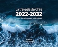La travesía de Chile 2022-2032: Futuros alternativos para la próxima década (Spanish Edition)