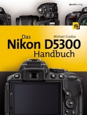Das Nikon D5300 Handbuch Michael Gradias