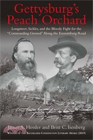 Gettysburg's Peach Orchard: Longstreet, Sickles, and the Bloody Fight for the "Commanding Ground" Al