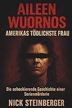 AILEEN WUORNOS – Amerikas toedlichste Frau: Die schockierende Geschichte einer Serienmoerderin (True