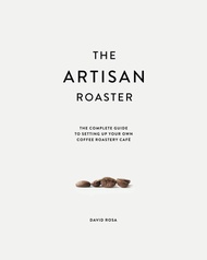 The Artisan Roaster: The Complete Guide To Setting Up Your Own Roastery Cafe The Artisan Roaster: Th