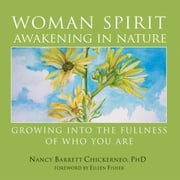 Woman Spirit Awakening in Nature: Growing into the Fullness of Who You Are Nancy Barrett Chickerneo