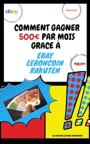 Comment gagner 500 euros par mois grâce à Ebay, Leboncoin et Rakuten Erick P Vagnert