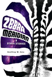 Zebra Meridian and Other Stories Geoffrey W. Cole