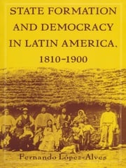 State Formation and Democracy in Latin America, 1810-1900 Fernando Lopez-Alves