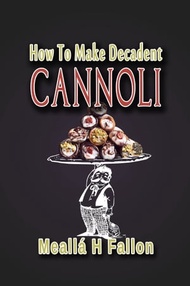 How To Make Decadent Cannoli【電子書籍】[ Meall? H Fallon ]