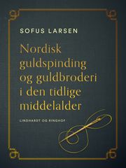 Nordisk guldspinding og guldbroderi i den tidlige middelalder Sofus Larsen