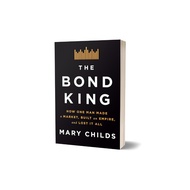The Bond King: How One Man Made a Market, Built an Empire, and Lost It All by Mary Childs