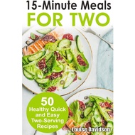 15 Minutes Recipes for Two: 50 Healthy Two-Serving 15 Minutes Recipes (Cooking Two Ways)
