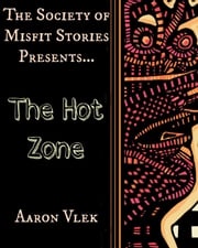The Society of Misfit Stories Presents: The Hot Zone Aaron Vlek