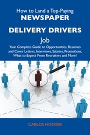 How to Land a Top-Paying Newspaper delivery drivers Job: Your Complete Guide to Opportunities, Resumes and Cover Letters, Interviews, Salaries, Promotions, What to Expect From Recruiters and More Hoover Carlos