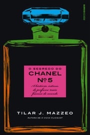 O segredo do Chanel nº 5 Tilar J. Mazzeo