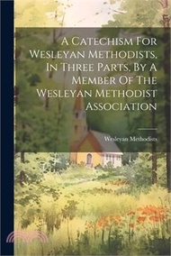 70917.A Catechism For Wesleyan Methodists, In Three Parts, By A Member Of The Wesleyan Methodist Association