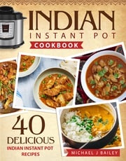 Indian Instant Pot Cookbook Michael J Bailey