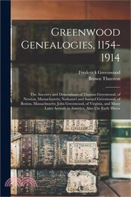 12779.Greenwood Genealogies, 1154-1914: The Ancestry and Descendants of Thomas Greenwood, of Newton, Massachusetts; Nathaniel and Samuel Greenwood, of Bosto