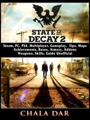 State of Decay 2, Steam, PC, PS4, Multiplayer, Gameplay, Tips, Maps, Achievements, Bases, Armory, Addons, Weapons, Skills, Guide Unofficial Chala Dar