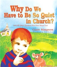 66014.Why Do We Have to Be So Quiet in Church? ― And 12 Other Questions Kids Have