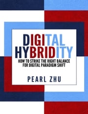 Digital Hybridity: How to Strike the Right Balance for Digital Paradigm Shift Pearl Zhu