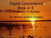 Auditorium To Bandage - Digital Concordance Book 8 Jerome Cameron Goodwin